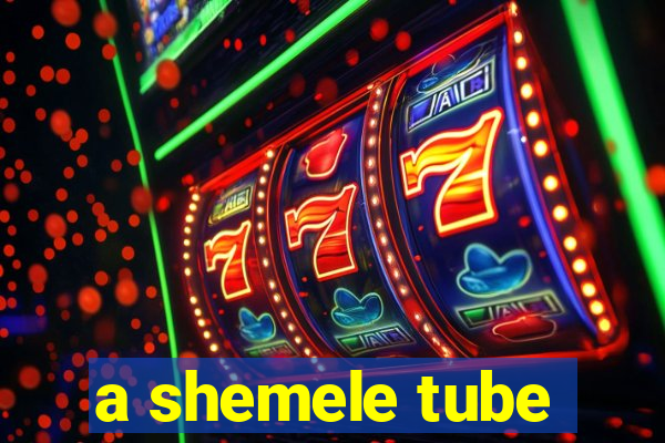 a shemele tube